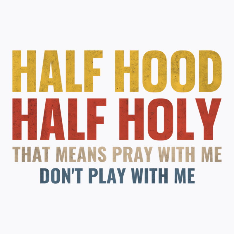 Half Hood Half Holy Pray With Me Don't Play With M T-shirt | Artistshot