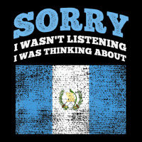 I Wasnt Listening I Was Thinking About Guatemala T Long Sleeve Shirts | Artistshot