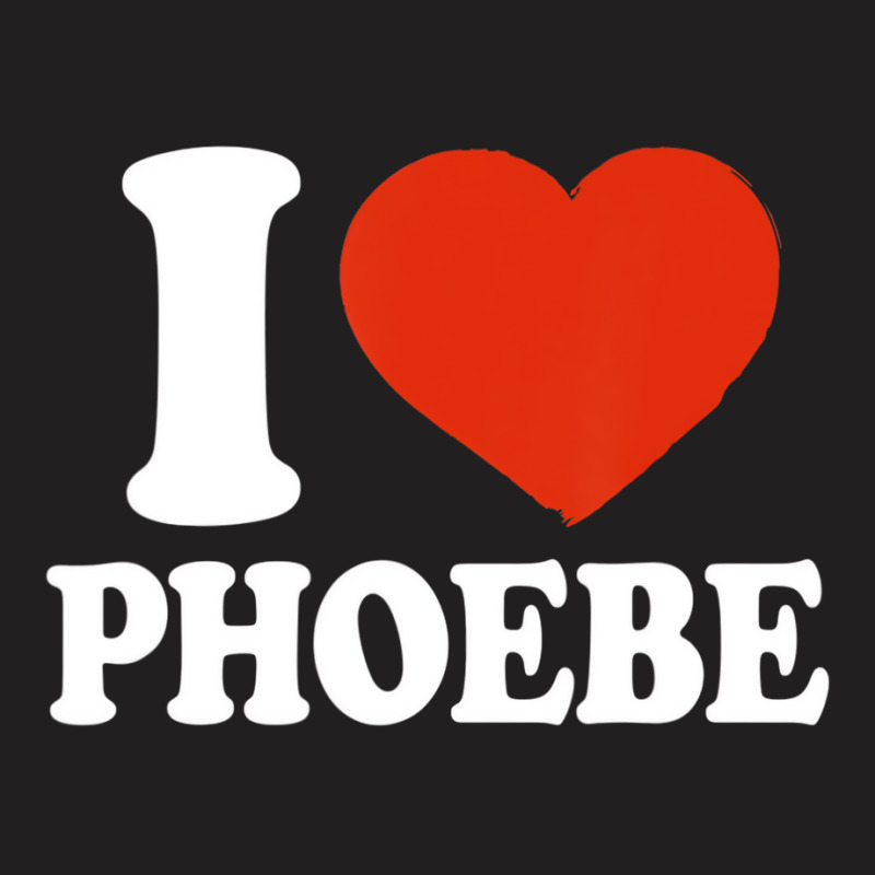 I Love Phoebe, I Heart Phoebe, Red Heart Valentine T-shirt | Artistshot