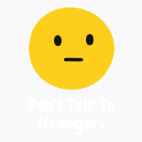 Dont Talk To Strangers T-shirt | Artistshot