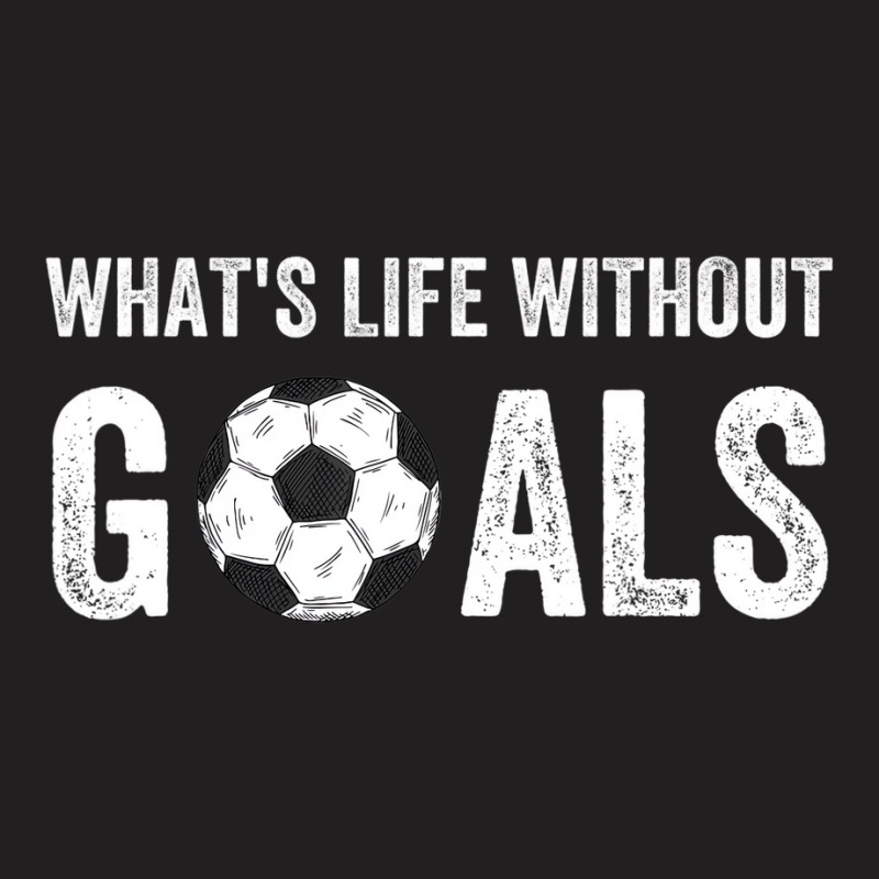 What's Life Without Goals, Vintage Funny Soccer T T-shirt | Artistshot