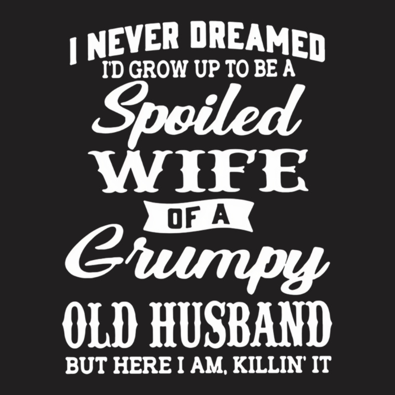 I Never Dreamed I'd Grow Up To Be A Spoiled Wife P T-shirt | Artistshot