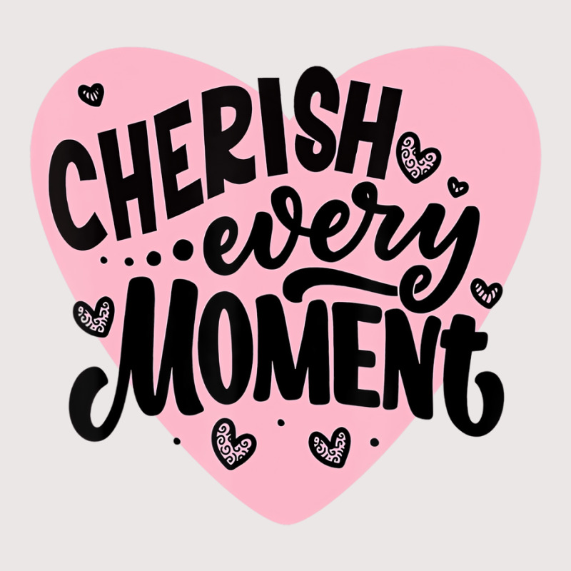 Cherish Every Moment T Shirt Pocket T-shirt | Artistshot