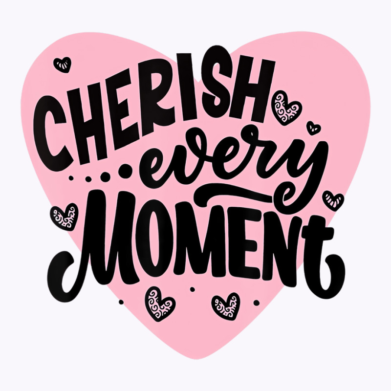 Cherish Every Moment T Shirt Tank Top | Artistshot