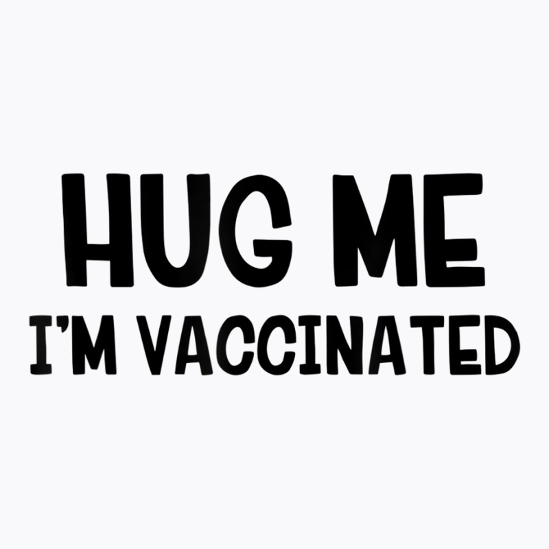 Hug Me Iâ€™m Vaccinated T Shirt T-shirt | Artistshot