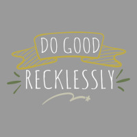 Do Good Recklessly Graphic T-shirt | Artistshot