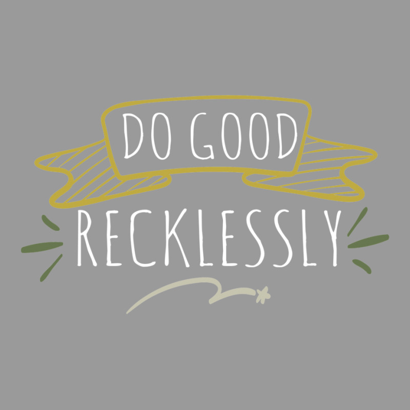 Do Good Recklessly Graphic T-shirt by riolomehanl | Artistshot