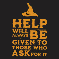 Help Will Always Be Given To Those Ask For It T-shirt | Artistshot