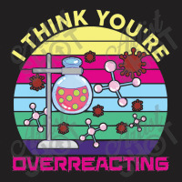 Science  I Think You're Overreacting T-shirt | Artistshot