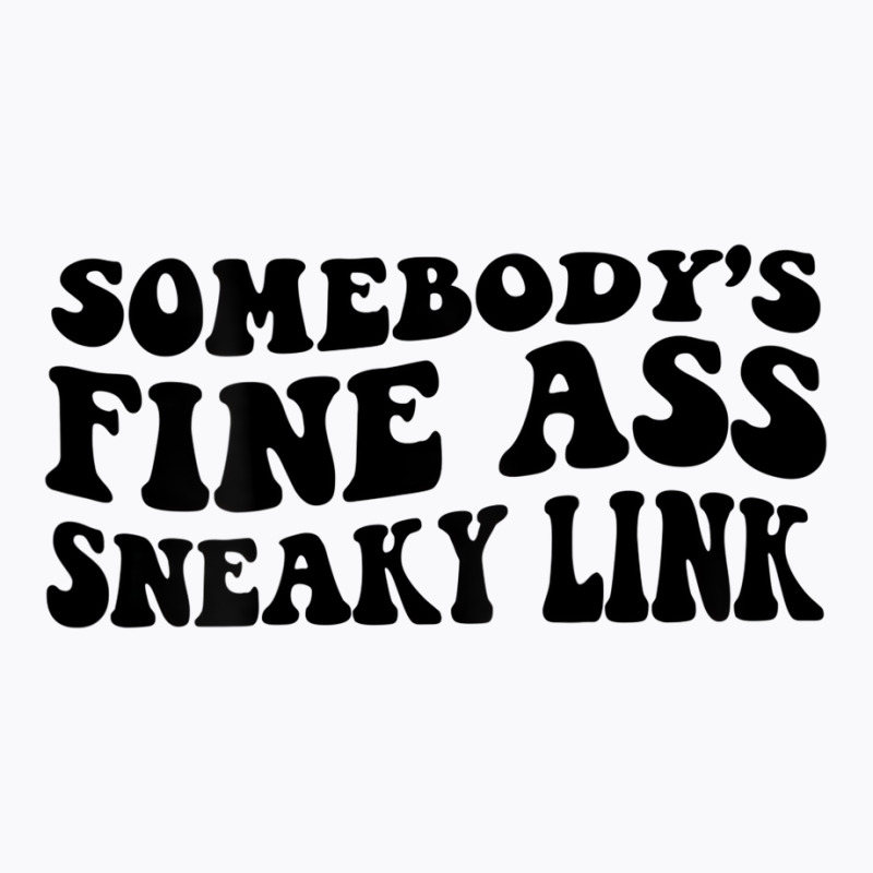 Somebody's Fine Ass Sneaky Link T Shirt T-shirt | Artistshot