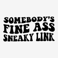 Somebody's Fine Ass Sneaky Link T Shirt Classic T-shirt | Artistshot