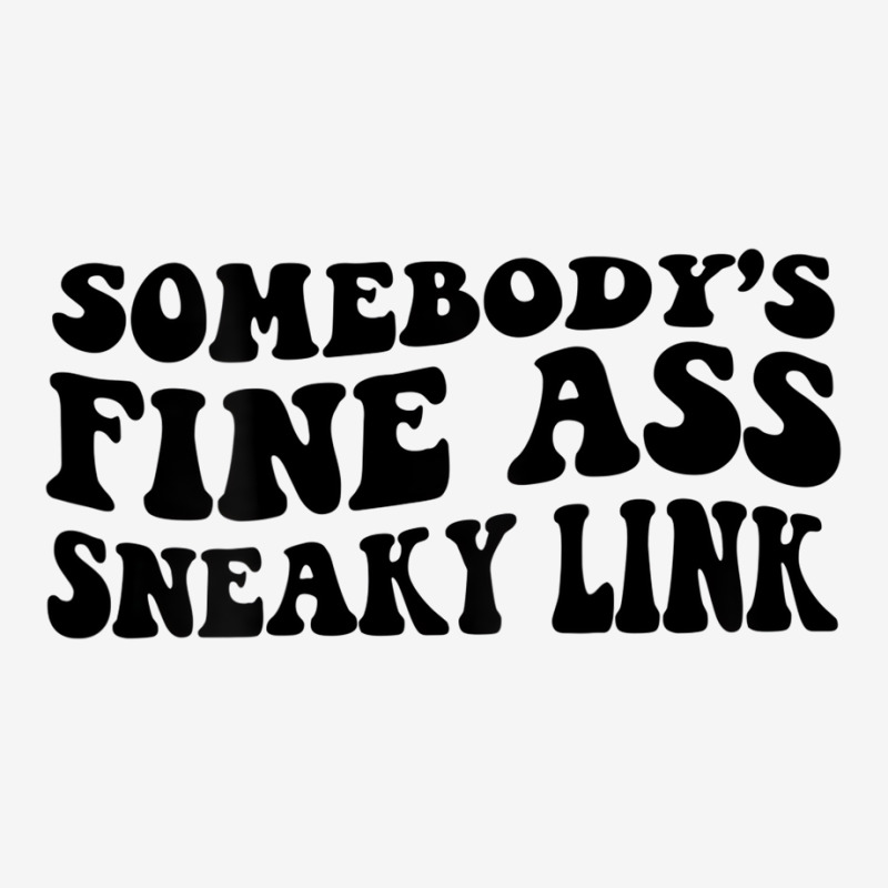 Somebody's Fine Ass Sneaky Link T Shirt Classic T-shirt | Artistshot