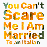 You Can't Scare Me I Am Married To An Italian 1 T-shirt | Artistshot