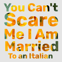 You Can't Scare Me I Am Married To An Italian 1 Exclusive T-shirt | Artistshot