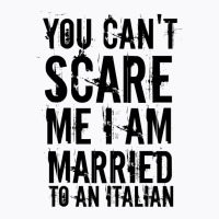 You Can't Scare Me I Am Married To An Italian 3 T-shirt | Artistshot