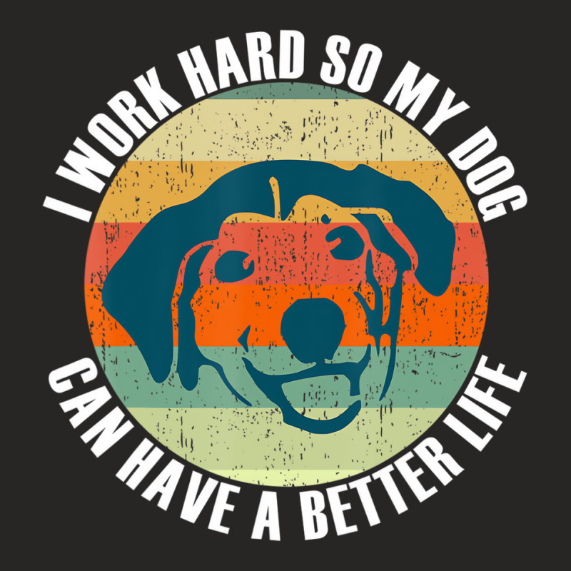 I Work Hard So My Dog Can Have A Better Life T Shi Ladies Fitted T-Shirt by alampimeis | Artistshot