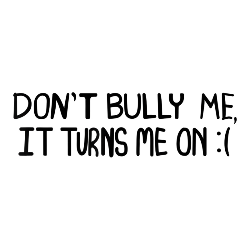 Don't Bully Me It Turns Me On Funny Saying T Shirt V-neck Tee | Artistshot