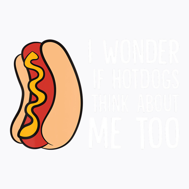 I Wonder If Hotdogs Think About Me Too Funny Hot D T-shirt | Artistshot