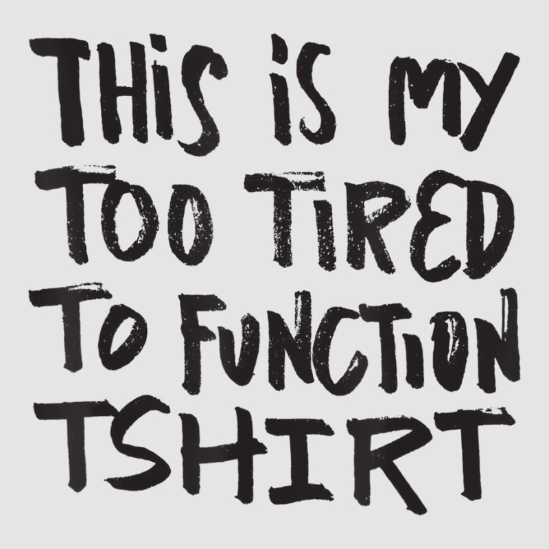 This Is My Too Tired To Function Tshirt   Funny Hu Exclusive T-shirt | Artistshot