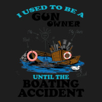 I Used To Be A Gun Owner Until The Boating Acciden Classic T-shirt | Artistshot