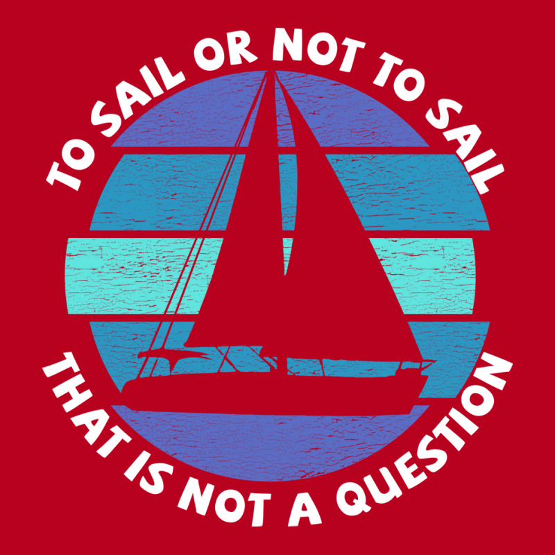 Sailing To Sail Or Not To Sail That Is Not A Quest Classic T-shirt | Artistshot