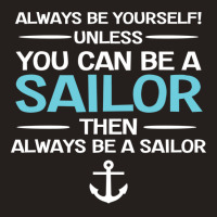 Sailing Always Be Yourself Unless You Can Be A Sai Tank Top | Artistshot