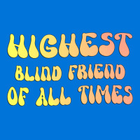 Highest Blind Friend Of All Times Gift For The Vis Graphic T-shirt | Artistshot