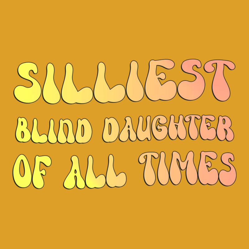 Silliest Blind Daughter Of All Times Gift For The T-shirt | Artistshot