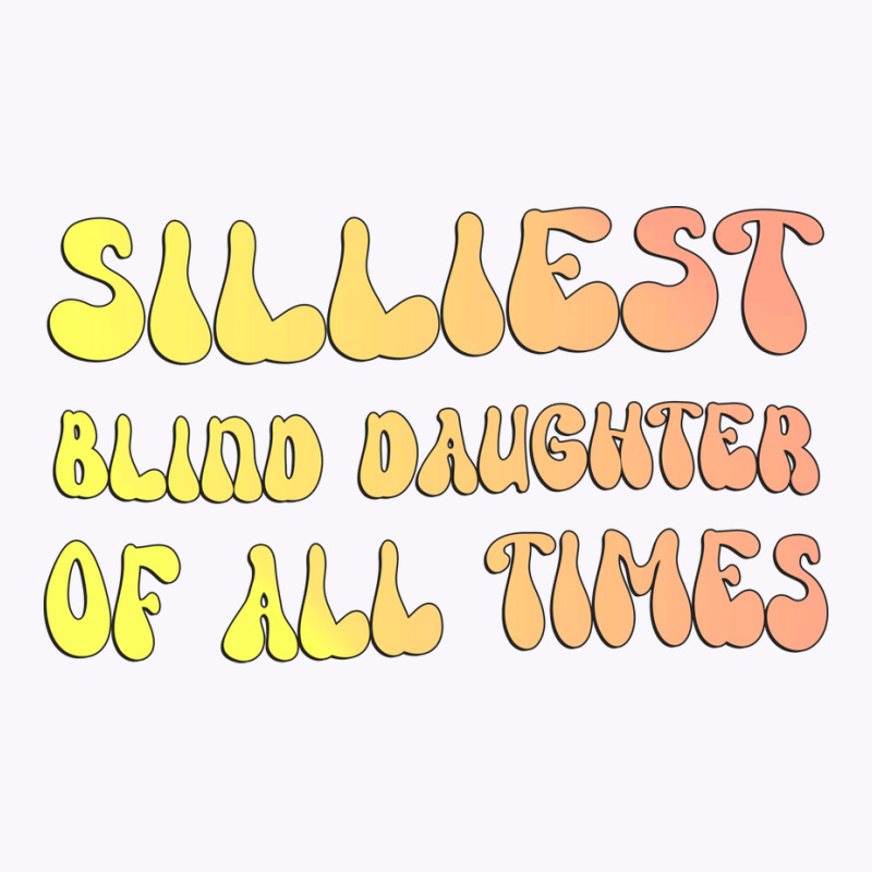 Silliest Blind Daughter Of All Times Gift For The Tank Top | Artistshot