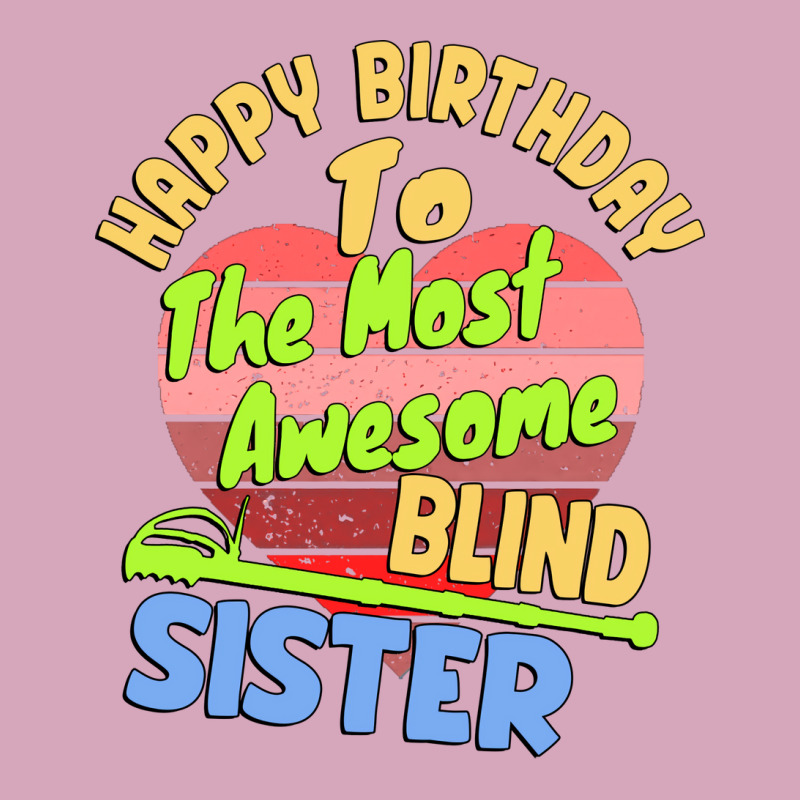 Happy Birthday To The Most Awesome Blind Sister Fo Classic T-shirt | Artistshot