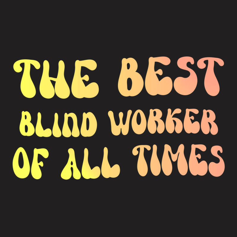 The Best Blind Worker Of All Times Gift For The Vi T-Shirt by lenainplongo2 | Artistshot