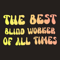 The Best Blind Worker Of All Times Gift For The Vi Tank Top | Artistshot