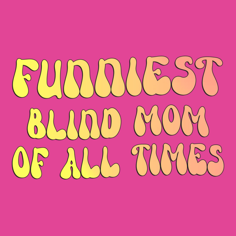 Funniest Blind Mom Of All Times Gift For The Visua T-shirt | Artistshot