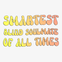 Smartest Blind Soulmate Of All Times Gift For The Ladies Fitted T-shirt | Artistshot