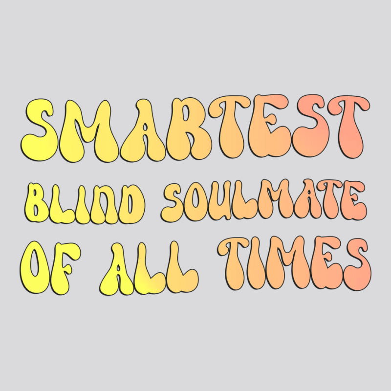 Smartest Blind Soulmate Of All Times Gift For The Women's Triblend Scoop T-shirt by lanwarlaug1 | Artistshot