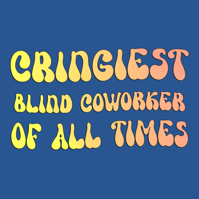 Cringiest Blind Coworker Of All Times Gift For The T-shirt | Artistshot