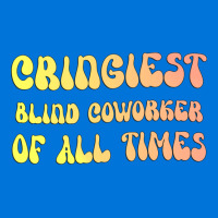 Cringiest Blind Coworker Of All Times Gift For The Graphic T-shirt | Artistshot