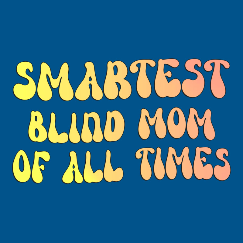 Smartest Blind Mom Of All Times Gift For The Visua Classic T-shirt | Artistshot