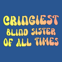 Cringiest Blind Sister Of All Times Gift For The V T-shirt | Artistshot