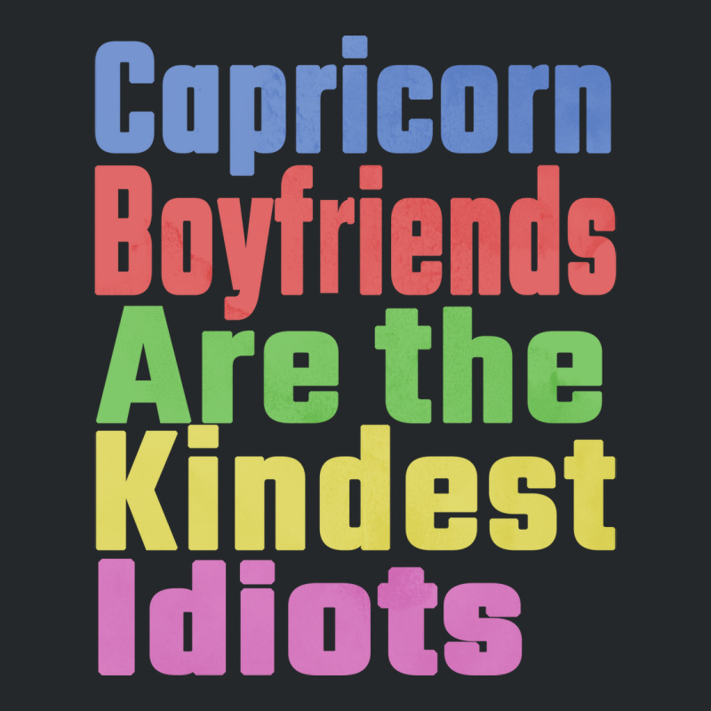 Capricorn Boyfriends Are The Kindest Idiots Unique Crewneck Sweatshirt | Artistshot