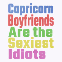 Capricorn Boyfriends Are The Sexiest Idiots Unique Tank Top | Artistshot