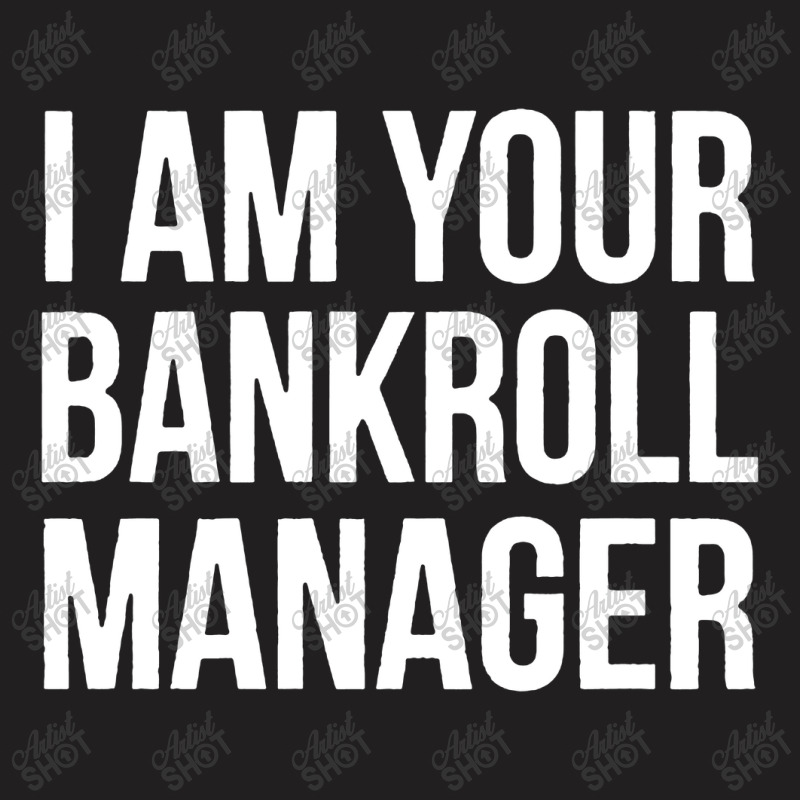 I Am Your Bankroll Manager T-shirt | Artistshot