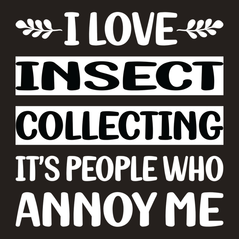 Funny People Annoy Me Insect Collecting Cute Tank Top by kibukagoreajm | Artistshot