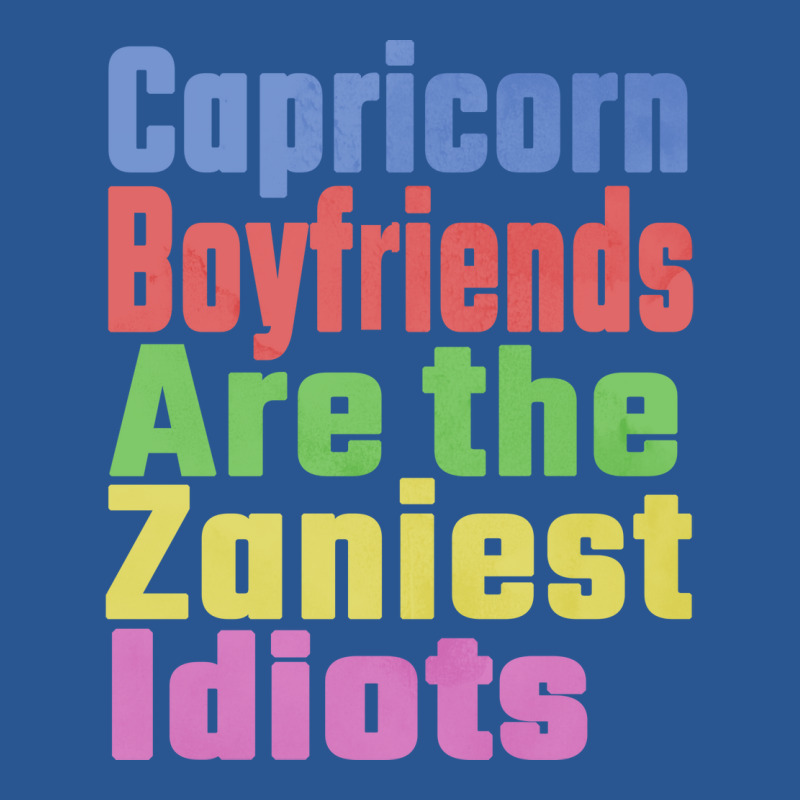 Capricorn Boyfriends Are The Zaniest Idiots Unique T-shirt | Artistshot