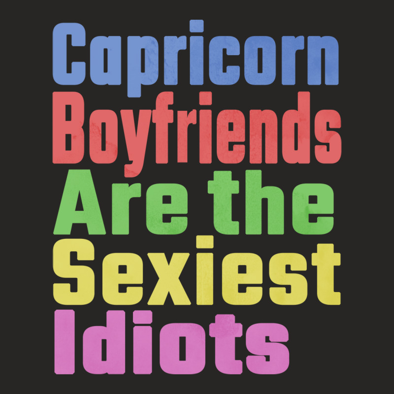 Capricorn Boyfriends Are The Sexiest Idiots Unique Ladies Fitted T-Shirt by nousiagoiog | Artistshot