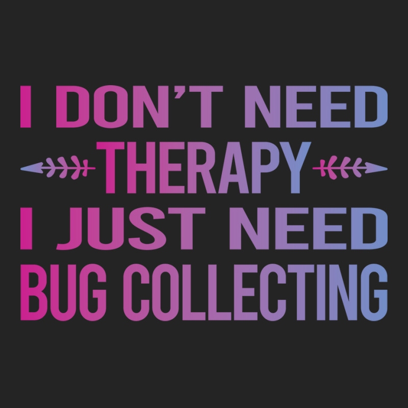 I Dont Need Therapy Bug Collecting Insect Insects 3/4 Sleeve Shirt by lenainplongo2 | Artistshot