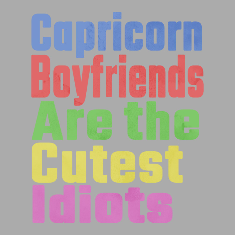 Capricorn Boyfriends Are The Cutest Idiots Unique T-shirt | Artistshot