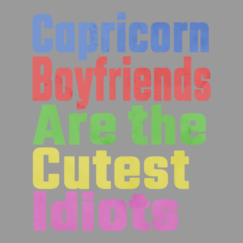 Capricorn Boyfriends Are The Cutest Idiots Unique Graphic T-shirt | Artistshot