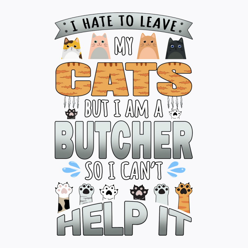 Butcher Works For Cats Quote Quote T-Shirt by milabtowerp | Artistshot