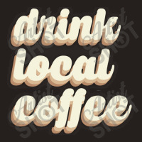 Drink Local Coffee Tank Top | Artistshot